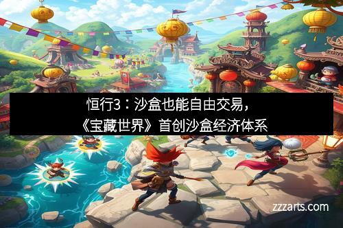 恒行3:沙盒也能自由交易,《宝藏世界》首创沙盒经济体系